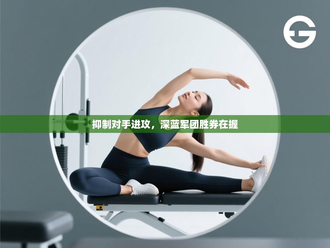 抑制对手进攻，深蓝军团胜券在握  第1张