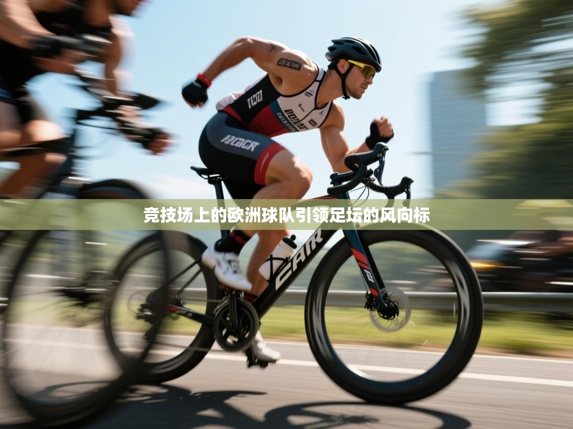 竞技场上的欧洲球队引领足坛的风向标  第1张