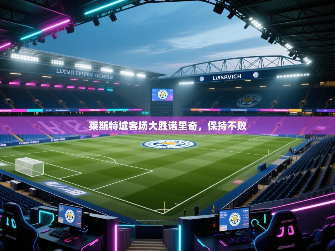 莱斯特城客场大胜诺里奇，保持不败  第1张