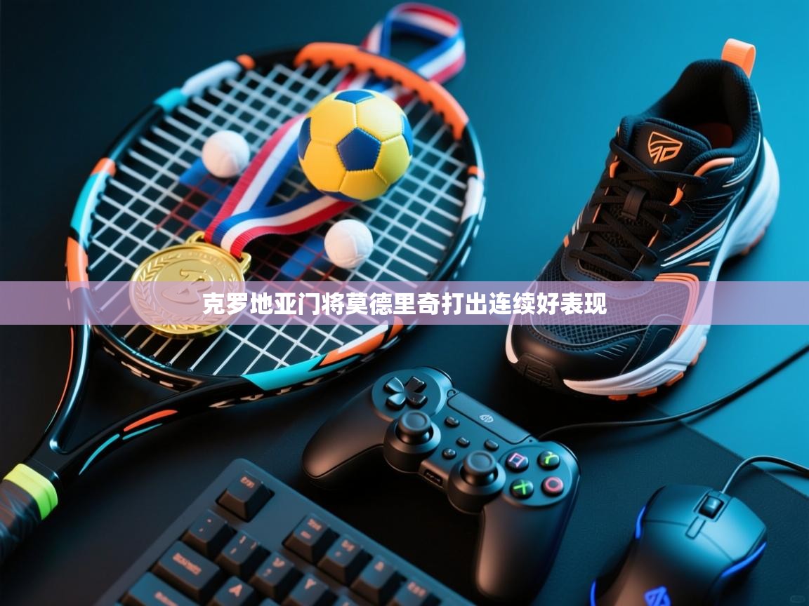 克罗地亚门将莫德里奇打出连续好表现  第1张