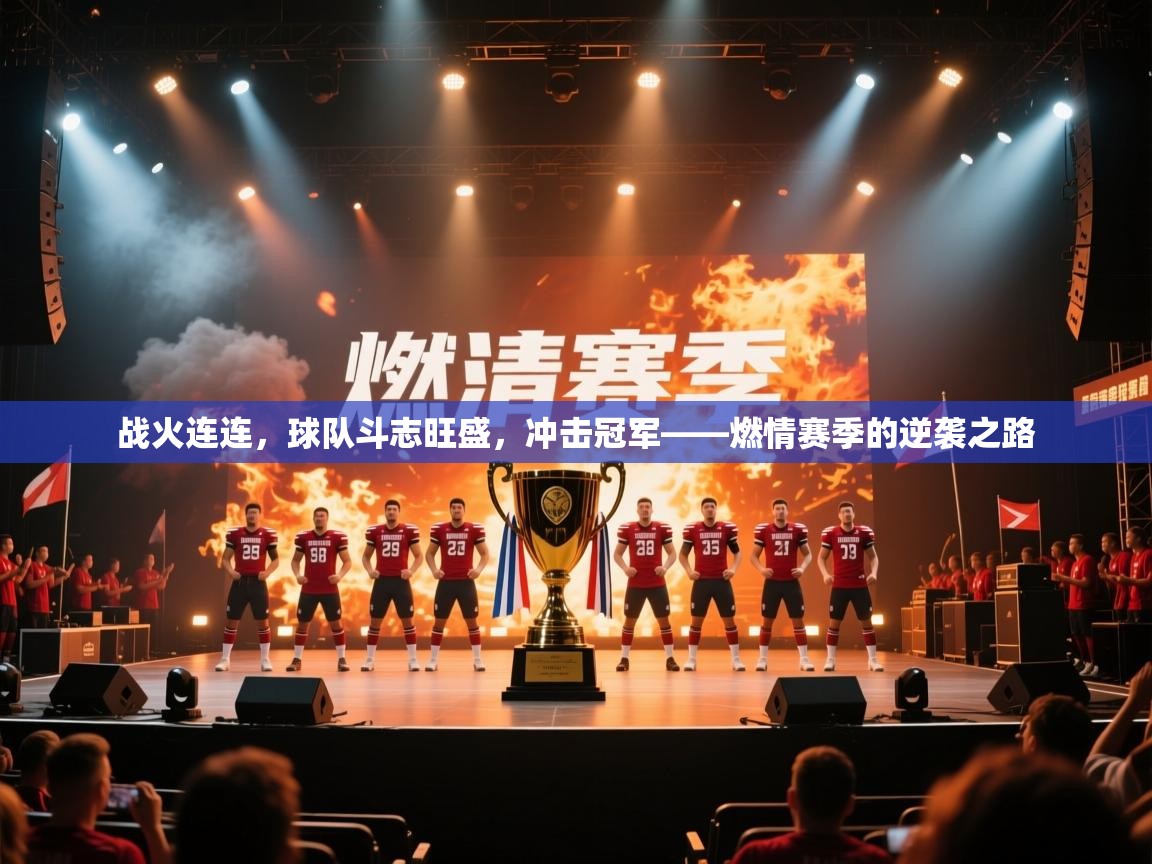 战火连连，球队斗志旺盛，冲击冠军——燃情赛季的逆袭之路  第2张
