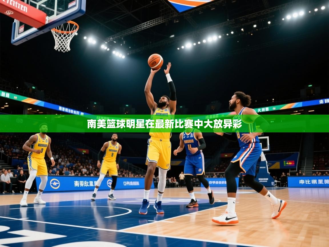 南美篮球明星在最新比赛中大放异彩  第1张